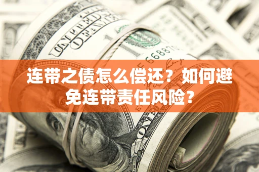 北京连带之债怎么偿还？如何避免连带责任风险？