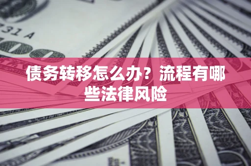 北京债务转移怎么办？流程有哪些法律风险